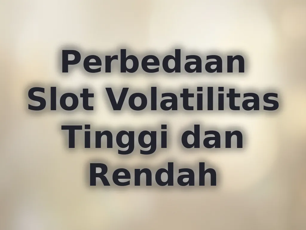 Perbedaan Slot Volatilitas Tinggi dan Rendah