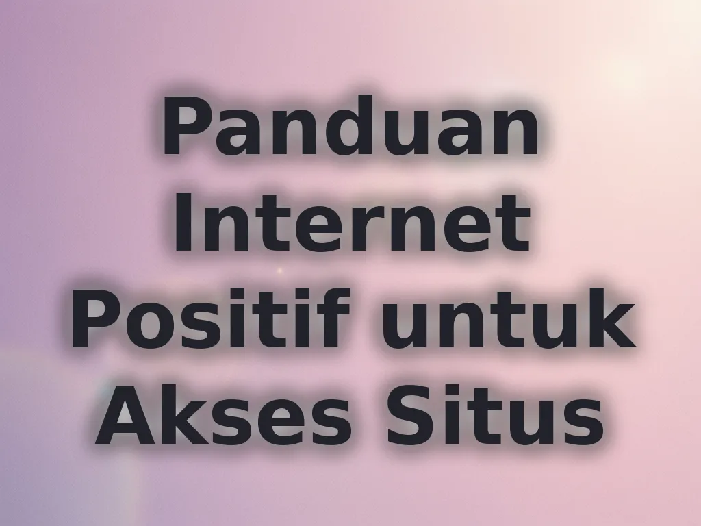 Panduan Internet Positif untuk Akses Situs