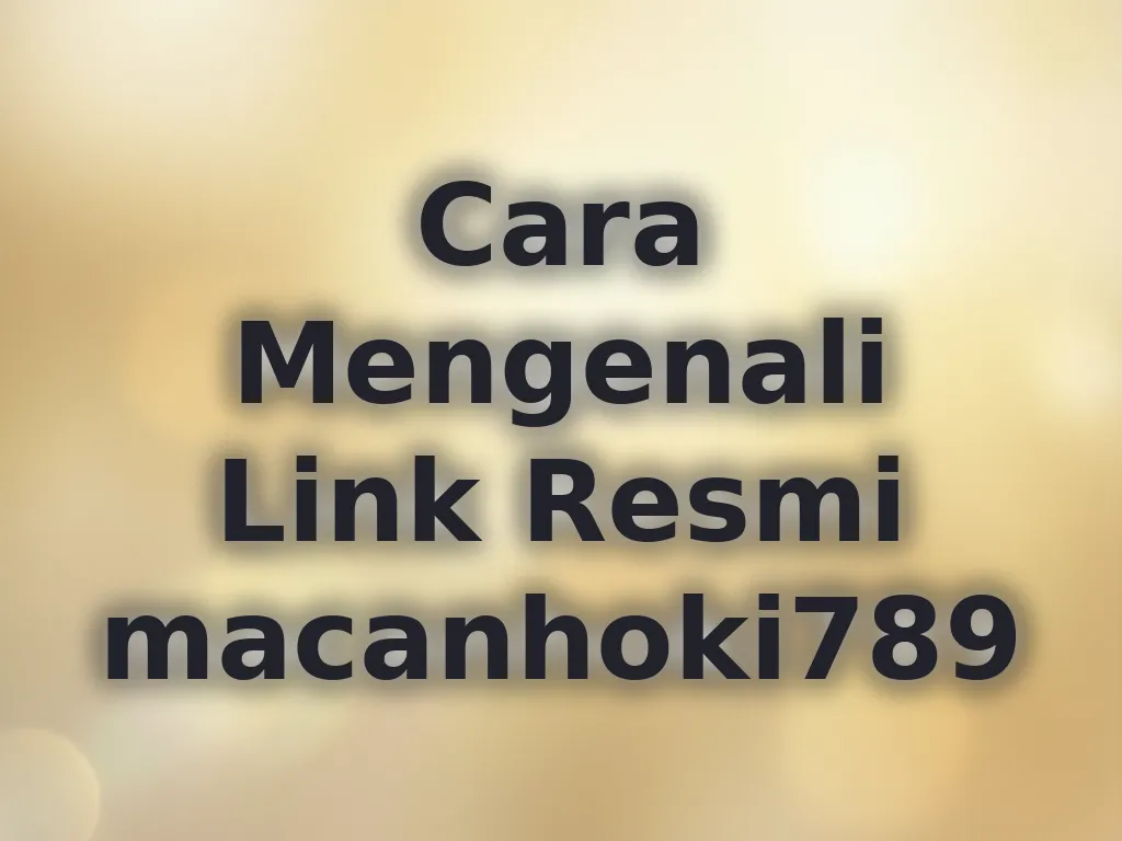 Cara Mengenali Link Resmi macanhoki789